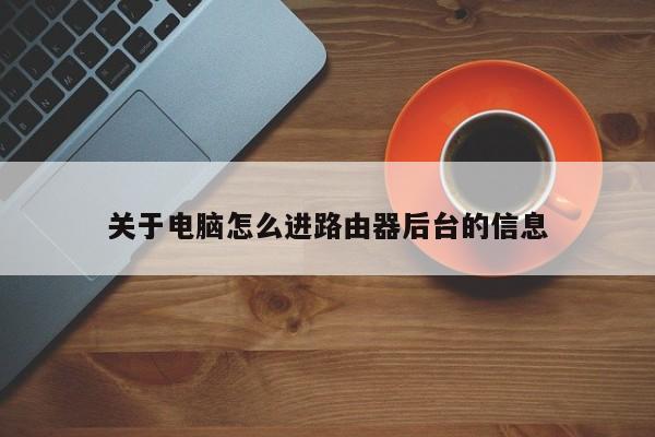 关于电脑怎么进路由器后台的信息