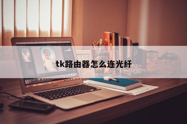 tk路由器怎么连光纤