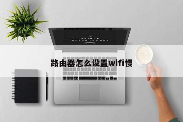 路由器怎么设置wifi慢