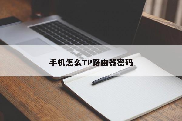 手机怎么TP路由器密码