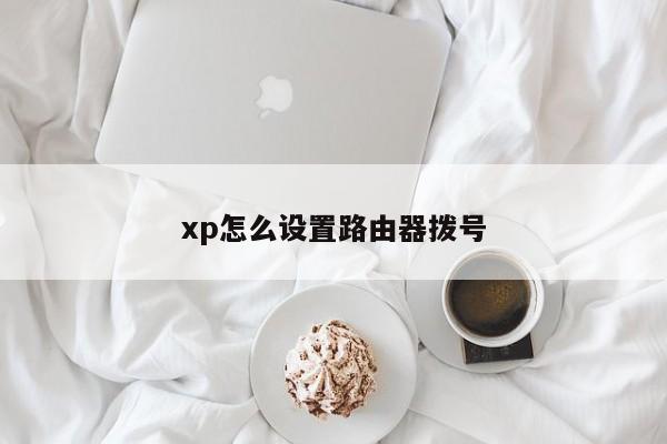 xp怎么设置路由器拨号