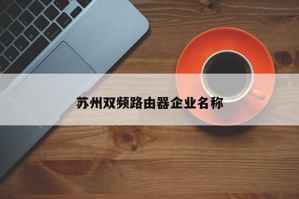 苏州双频路由器企业名称